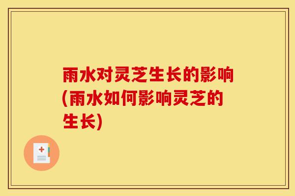 雨水对灵芝生长的影响(雨水如何影响灵芝的生长)-第1张图片-灵芝之家 雨水对灵芝生长的影响(雨水如何影响灵芝的生长)-第1张图片-灵芝之家