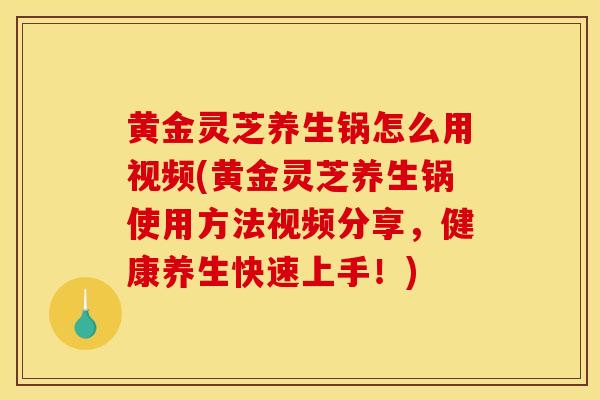 黄金灵芝养生锅怎么用视频(黄金灵芝养生锅使用方法视频分享,健康养生快速上手!)-第1张图片-灵芝之家 黄金灵芝养生锅怎么用视频(黄金灵芝养生锅使用方法视频分享,健康养生快速上手!)-第1张图片-灵芝之家