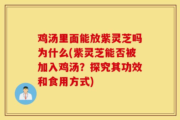 鸡汤里面能放紫灵芝吗为什么(紫灵芝能否被加入鸡汤?探究其功效和食用方式)-第1张图片-灵芝之家 鸡汤里面能放紫灵芝吗为什么(紫灵芝能否被加入鸡汤?探究其功效和食用方式)-第1张图片-灵芝之家