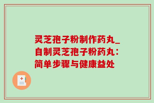 灵芝孢子粉制作药丸_自制灵芝孢子粉药丸：简单步骤与健康益处-第1张图片-灵芝之家