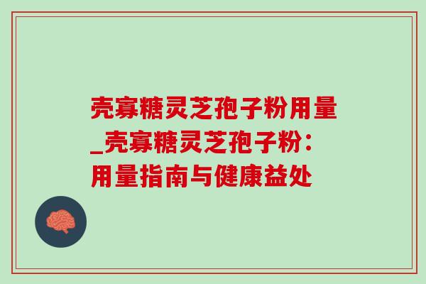 壳寡糖灵芝孢子粉用量_壳寡糖灵芝孢子粉:用量指南与健康益处-第1张图片-灵芝之家 壳寡糖灵芝孢子粉用量_壳寡糖灵芝孢子粉:用量指南与健康益处-第1张图片-灵芝之家