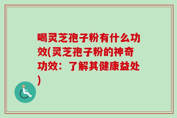 喝灵芝孢子粉有什么功效(灵芝孢子粉的神奇功效:了解其健康益处)-第1张图片-灵芝之家 喝灵芝孢子粉有什么功效(灵芝孢子粉的神奇功效:了解其健康益处)-第1张图片-灵芝之家