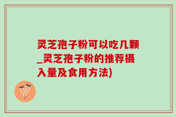 灵芝孢子粉可以吃几颗_灵芝孢子粉的推荐摄入量及食用方法)-第1张图片-灵芝之家 灵芝孢子粉可以吃几颗_灵芝孢子粉的推荐摄入量及食用方法)-第1张图片-灵芝之家