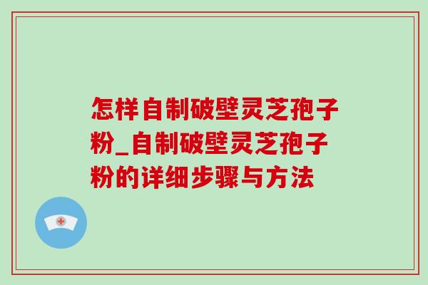 怎样自制破壁灵芝孢子粉_自制破壁灵芝孢子粉的详细步骤与方法-第1张图片-灵芝之家 怎样自制破壁灵芝孢子粉_自制破壁灵芝孢子粉的详细步骤与方法-第1张图片-灵芝之家