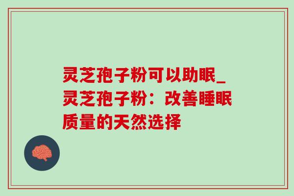 灵芝孢子粉可以助眠_灵芝孢子粉:改善睡眠质量的天然选择-第1张图片-灵芝之家 灵芝孢子粉可以助眠_灵芝孢子粉:改善睡眠质量的天然选择-第1张图片-灵芝之家