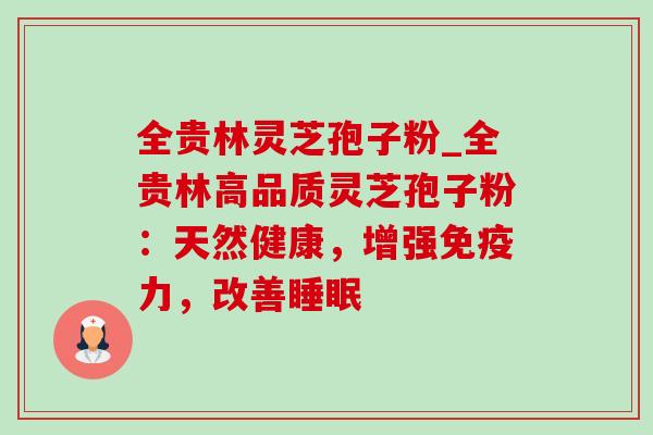 全贵林灵芝孢子粉_全贵林高品质灵芝孢子粉:天然健康,增强免疫力,改善睡眠-第1张图片-灵芝之家 全贵林灵芝孢子粉_全贵林高品质灵芝孢子粉:天然健康,增强免疫力,改善睡眠-第1张图片-灵芝之家
