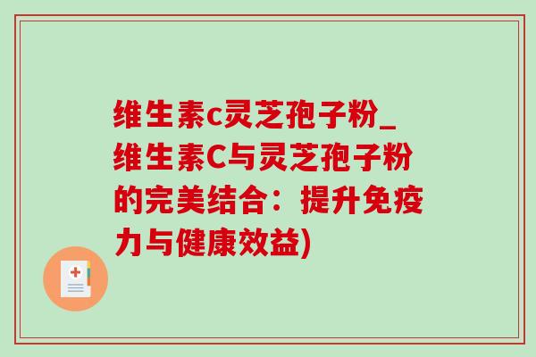 维生素c灵芝孢子粉_维生素C与灵芝孢子粉的完美结合:提升免疫力与健康效益)-第1张图片-灵芝之家 维生素c灵芝孢子粉_维生素C与灵芝孢子粉的完美结合:提升免疫力与健康效益)-第1张图片-灵芝之家