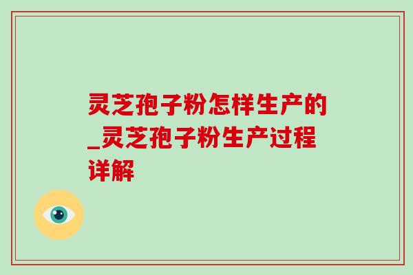 灵芝孢子粉怎样生产的_灵芝孢子粉生产过程详解-第1张图片-灵芝之家 灵芝孢子粉怎样生产的_灵芝孢子粉生产过程详解-第1张图片-灵芝之家