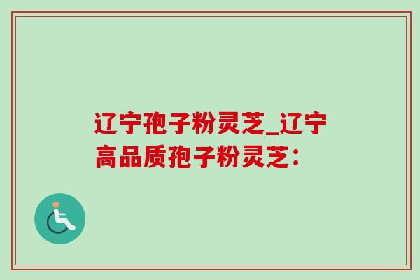 辽宁孢子粉灵芝_辽宁高品质孢子粉灵芝:-第1张图片-灵芝之家 辽宁孢子粉灵芝_辽宁高品质孢子粉灵芝:-第1张图片-灵芝之家