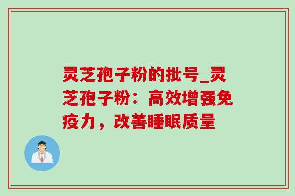 灵芝孢子粉的批号_灵芝孢子粉:高效增强免疫力,改善睡眠质量-第1张图片-灵芝之家 灵芝孢子粉的批号_灵芝孢子粉:高效增强免疫力,改善睡眠质量-第1张图片-灵芝之家