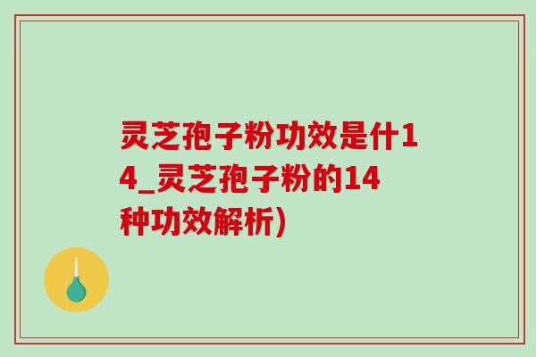 灵芝孢子粉功效是什14_灵芝孢子粉的14种功效解析)-第1张图片-灵芝之家 灵芝孢子粉功效是什14_灵芝孢子粉的14种功效解析)-第1张图片-灵芝之家