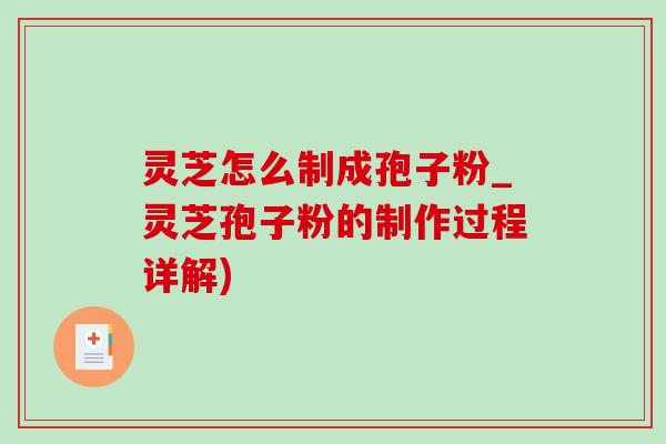 灵芝怎么制成孢子粉_灵芝孢子粉的制作过程详解)-第1张图片-灵芝之家 灵芝怎么制成孢子粉_灵芝孢子粉的制作过程详解)-第1张图片-灵芝之家