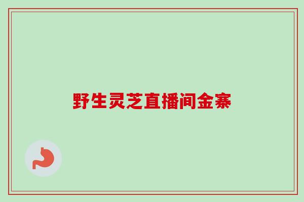 野生灵芝直播间金寨-第1张图片-灵芝之家 野生灵芝直播间金寨-第1张图片-灵芝之家