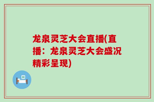 龙泉灵芝大会直播(直播:龙泉灵芝大会盛况精彩呈现)-第1张图片-灵芝之家 龙泉灵芝大会直播(直播:龙泉灵芝大会盛况精彩呈现)-第1张图片-灵芝之家