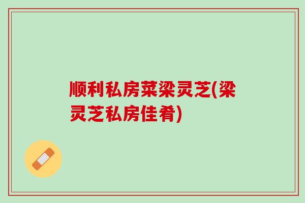 顺利私房菜梁灵芝(梁灵芝私房佳肴)-第1张图片-灵芝之家 顺利私房菜梁灵芝(梁灵芝私房佳肴)-第1张图片-灵芝之家