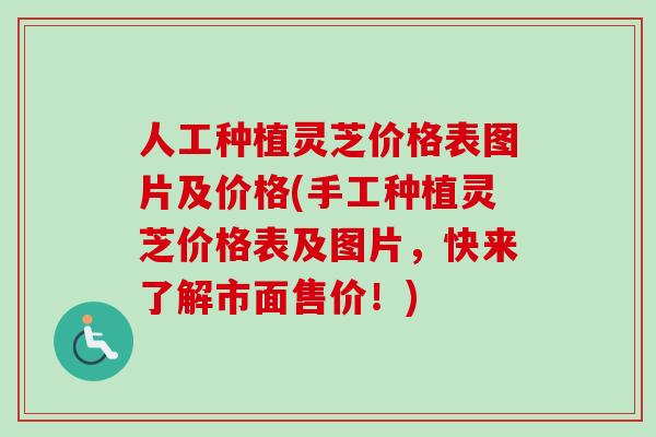 人工种植灵芝价格表图片及价格(手工种植灵芝价格表及图片,快来了解市面售价!)-第1张图片-灵芝之家 人工种植灵芝价格表图片及价格(手工种植灵芝价格表及图片,快来了解市面售价!)-第1张图片-灵芝之家