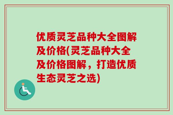 优质灵芝品种大全图解及价格(灵芝品种大全及价格图解,打造优质生态灵芝之选)-第1张图片-灵芝之家 优质灵芝品种大全图解及价格(灵芝品种大全及价格图解,打造优质生态灵芝之选)-第1张图片-灵芝之家