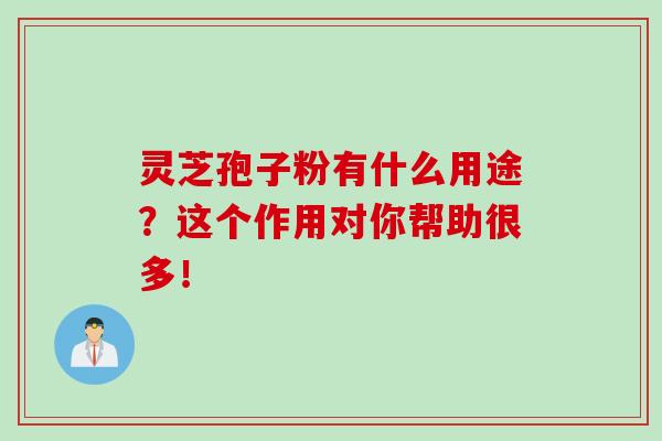 灵芝孢子粉有什么用途?这个作用对你帮助很多!-第1张图片-灵芝之家 灵芝孢子粉有什么用途?这个作用对你帮助很多!-第1张图片-灵芝之家