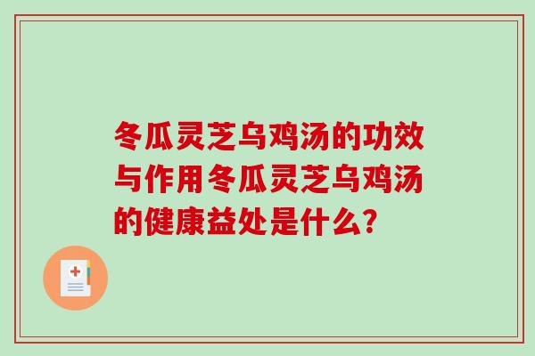 冬瓜灵芝乌鸡汤的功效与作用冬瓜灵芝乌鸡汤的健康益处是什么？-第1张图片-灵芝之家