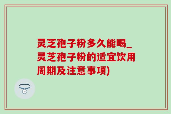灵芝孢子粉多久能喝_灵芝孢子粉的适宜饮用周期及注意事项)-第1张图片-灵芝之家 灵芝孢子粉多久能喝_灵芝孢子粉的适宜饮用周期及注意事项)-第1张图片-灵芝之家