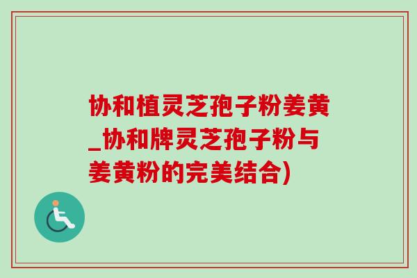 协和植灵芝孢子粉姜黄_协和牌灵芝孢子粉与姜黄粉的完美结合)-第1张图片-灵芝之家 协和植灵芝孢子粉姜黄_协和牌灵芝孢子粉与姜黄粉的完美结合)-第1张图片-灵芝之家