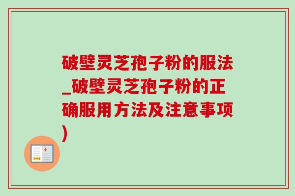 破壁灵芝孢子粉的服法_破壁灵芝孢子粉的正确服用方法及注意事项)-第1张图片-灵芝之家 破壁灵芝孢子粉的服法_破壁灵芝孢子粉的正确服用方法及注意事项)-第1张图片-灵芝之家