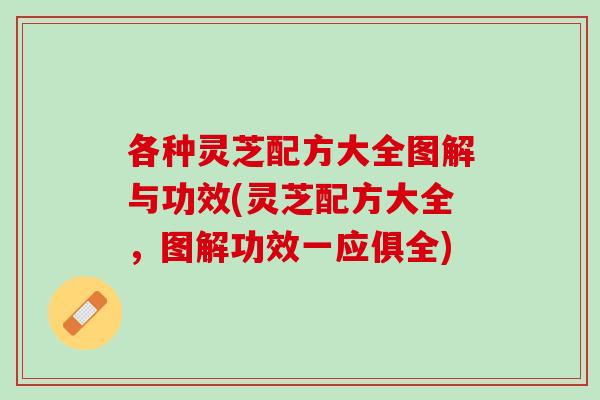 各种灵芝配方大全图解与功效(灵芝配方大全,图解功效一应俱全)-第1张图片-灵芝之家 各种灵芝配方大全图解与功效(灵芝配方大全,图解功效一应俱全)-第1张图片-灵芝之家