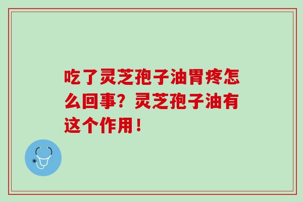 吃了灵芝孢子油胃疼怎么回事?灵芝孢子油有这个作用!-第1张图片-灵芝之家 吃了灵芝孢子油胃疼怎么回事?灵芝孢子油有这个作用!-第1张图片-灵芝之家