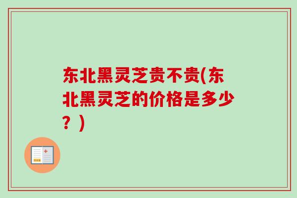 东北黑灵芝贵不贵(东北黑灵芝的价格是多少?)-第1张图片-灵芝之家 东北黑灵芝贵不贵(东北黑灵芝的价格是多少?)-第1张图片-灵芝之家