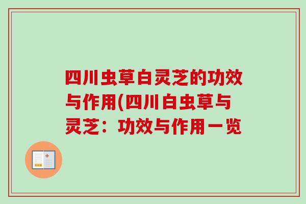四川虫草白灵芝的功效与作用(四川白虫草与灵芝:功效与作用一览-第1张图片-灵芝之家 四川虫草白灵芝的功效与作用(四川白虫草与灵芝:功效与作用一览-第1张图片-灵芝之家