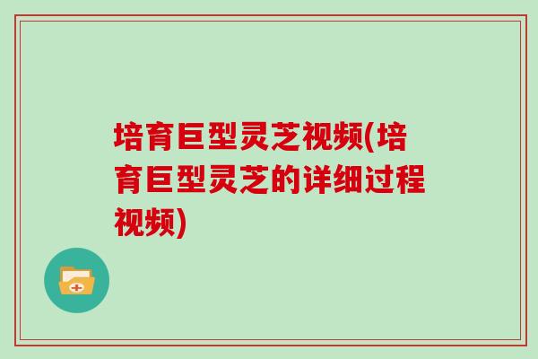 培育巨型灵芝视频(培育巨型灵芝的详细过程视频)-第1张图片-灵芝之家 培育巨型灵芝视频(培育巨型灵芝的详细过程视频)-第1张图片-灵芝之家