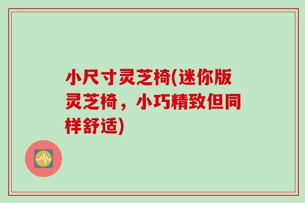 小尺寸灵芝椅(迷你版灵芝椅,小巧精致但同样舒适)-第1张图片-灵芝之家 小尺寸灵芝椅(迷你版灵芝椅,小巧精致但同样舒适)-第1张图片-灵芝之家