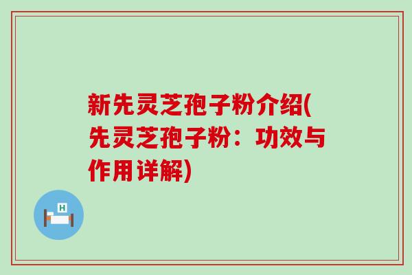 新先灵芝孢子粉介绍(先灵芝孢子粉:功效与作用详解)-第1张图片-灵芝之家 新先灵芝孢子粉介绍(先灵芝孢子粉:功效与作用详解)-第1张图片-灵芝之家
