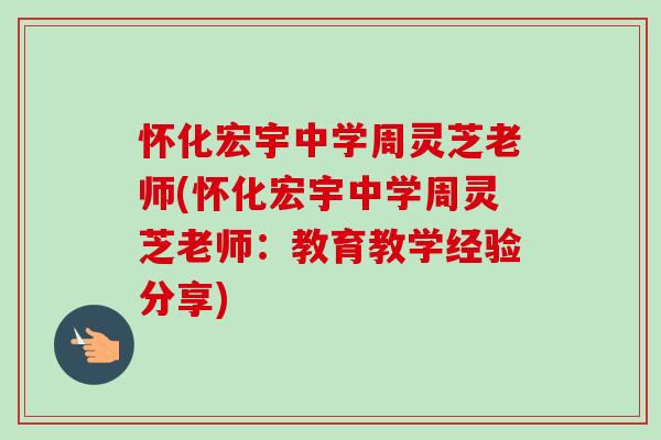 怀化宏宇中学周灵芝老师(怀化宏宇中学周灵芝老师:教育教学经验分享)-第1张图片-灵芝之家 怀化宏宇中学周灵芝老师(怀化宏宇中学周灵芝老师:教育教学经验分享)-第1张图片-灵芝之家