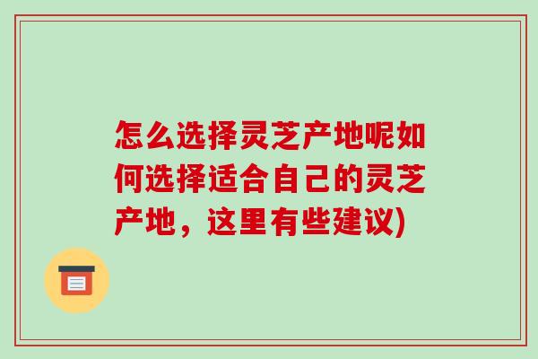 怎么选择灵芝产地呢如何选择适合自己的灵芝产地,这里有些建议)-第1张图片-灵芝之家 怎么选择灵芝产地呢如何选择适合自己的灵芝产地,这里有些建议)-第1张图片-灵芝之家
