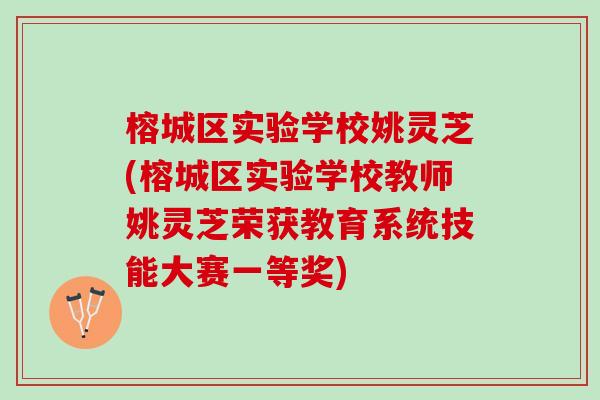 榕城区实验学校姚灵芝(榕城区实验学校教师姚灵芝荣获教育系统技能大赛一等奖)-第1张图片-灵芝之家