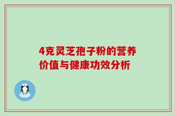 4克灵芝孢子粉的营养价值与健康功效分析-第1张图片-灵芝之家 4克灵芝孢子粉的营养价值与健康功效分析-第1张图片-灵芝之家
