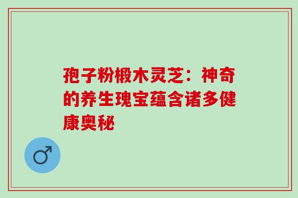 孢子粉椴木灵芝:神奇的养生瑰宝蕴含诸多健康奥秘-第1张图片-灵芝之家 孢子粉椴木灵芝:神奇的养生瑰宝蕴含诸多健康奥秘-第1张图片-灵芝之家