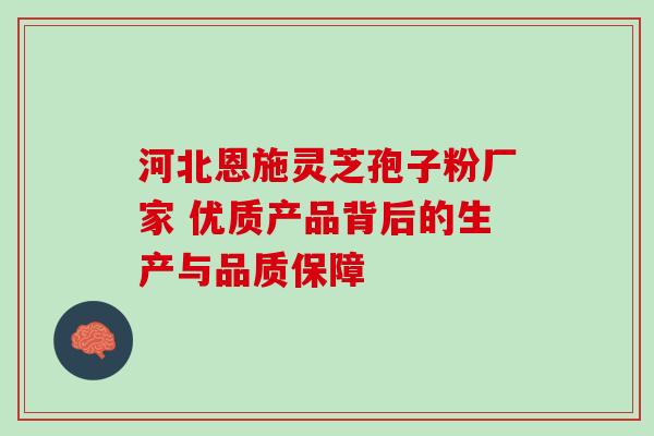 河北恩施灵芝孢子粉厂家 优质产品背后的生产与品质保障-第1张图片-灵芝之家 河北恩施灵芝孢子粉厂家 优质产品背后的生产与品质保障-第1张图片-灵芝之家