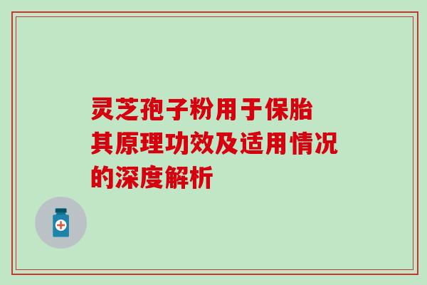 灵芝孢子粉用于保胎 其原理功效及适用情况的深度解析-第1张图片-灵芝之家 灵芝孢子粉用于保胎 其原理功效及适用情况的深度解析-第1张图片-灵芝之家