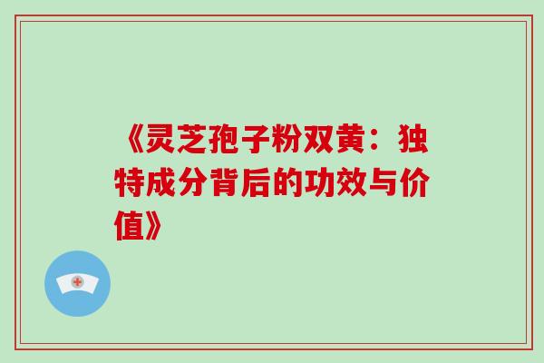 《灵芝孢子粉双黄:独特成分背后的功效与价值》-第1张图片-灵芝之家 《灵芝孢子粉双黄:独特成分背后的功效与价值》-第1张图片-灵芝之家