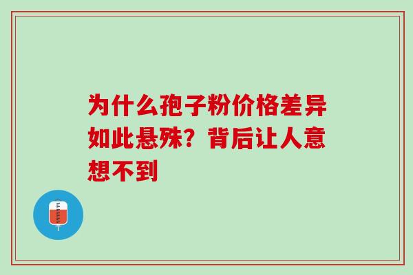 为什么孢子粉价格差异如此悬殊？背后让人意想不到-第1张图片-灵芝之家