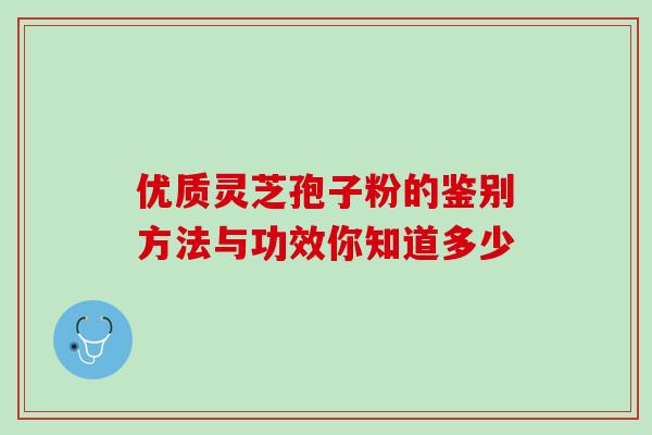 优质灵芝孢子粉的鉴别方法与功效你知道多少-第1张图片-灵芝之家 优质灵芝孢子粉的鉴别方法与功效你知道多少-第1张图片-灵芝之家