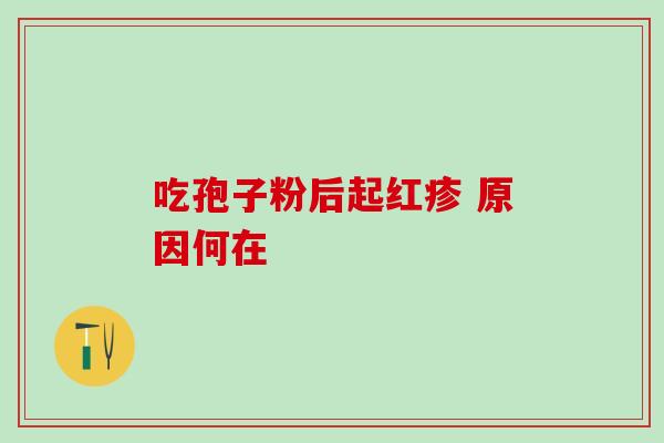 吃孢子粉后起红疹 原因何在-第1张图片-灵芝之家 吃孢子粉后起红疹 原因何在-第1张图片-灵芝之家