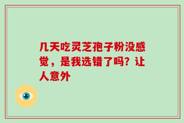 几天吃灵芝孢子粉没感觉,是我选错了吗?让人意外-第1张图片-灵芝之家 几天吃灵芝孢子粉没感觉,是我选错了吗?让人意外-第1张图片-灵芝之家