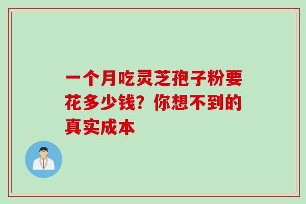 一个月吃灵芝孢子粉要花多少钱?你想不到的真实成本-第1张图片-灵芝之家 一个月吃灵芝孢子粉要花多少钱?你想不到的真实成本-第1张图片-灵芝之家