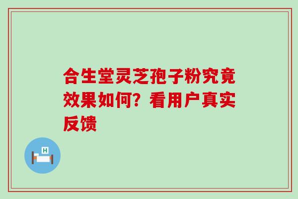 合生堂灵芝孢子粉究竟效果如何?看用户真实反馈-第1张图片-灵芝之家 合生堂灵芝孢子粉究竟效果如何?看用户真实反馈-第1张图片-灵芝之家
