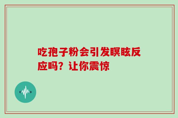 吃孢子粉会引发瞑眩反应吗?让你震惊-第1张图片-灵芝之家 吃孢子粉会引发瞑眩反应吗?让你震惊-第1张图片-灵芝之家