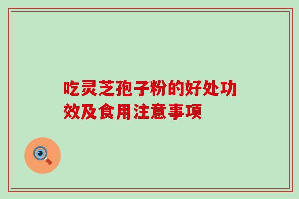 吃灵芝孢子粉的好处功效及食用注意事项-第1张图片-灵芝之家 吃灵芝孢子粉的好处功效及食用注意事项-第1张图片-灵芝之家