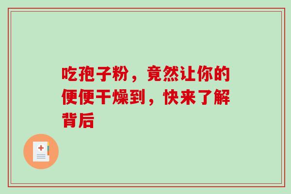 吃孢子粉,竟然让你的便便干燥到,快来了解背后-第1张图片-灵芝之家 吃孢子粉,竟然让你的便便干燥到,快来了解背后-第1张图片-灵芝之家